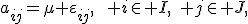 a_{ij}=\mu+\varepsilon_{ij},\qquad i\in I,\quad j\in J,