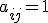 a_{ij}=1