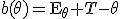 b(\theta)=\mathsf{E}_\theta T-\theta