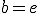 b=e