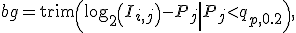 bg = \operator{trim}\left(\log_2\left(I_{i,j}\right) - P_j\left|P_j<q_{p,0.2}\right.\right),