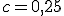 c=0{,}25