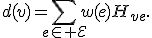 d(v)=\sum_{e\in{\cal E}}w(e)H_{ve}.