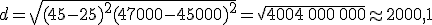 d = \sqrt{(45-25)^2 + (47000-45000)^2} = \sqrt{400 + 4\,000\,000} \approx 2000{,}1