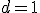 d = 1