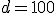 d = 100