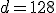 d=128