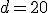 d=20