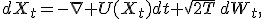 dX_t=-\nabla U(X_t)dt+\sqrt{2T}\,dW_t,