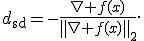 d_{\mathrm{sd}}=-\frac{\nabla f(x)}{\left\|\nabla f(x)\right\|_2}.