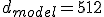 d_{model} = 512