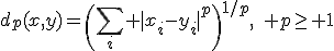 d_p(x,y)=\left(\sum_i |x_i-y_i|^p\right)^{1/p},\quad p\geq 1
