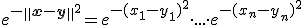 e^{ - \left\| {{\bf{x}} - {\bf{y}}} \right\|^2 }  = e^{ - (x_1  - y_1 )^2 }  \cdot ... \cdot e^{ - (x_n  - y_n )^2 } 