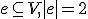 e \subseteq V, |e| = 2
