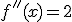 f''(x)=2