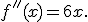 
f''(x)=6x.
