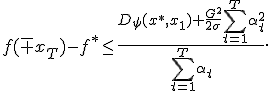 f(\bar x_T)-f^*\leq\frac{D_\psi(x^*,x_1)+\frac{G^2}{2\sigma}\sum_{t=1}^T\alpha_t^2}{\sum_{t=1}^T\alpha_t}.
