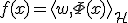 f(x) = \langle w, \Phi(x) \rangle_{\mathcal{H}}