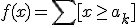 f(x) = \sum [x \ge a_k]