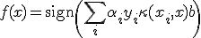 f(x) = \text{sign}\left(\sum_{i} \alpha_i y_i \kappa(x_i, x) + b\right)