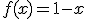f(x) = 1-x