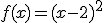 
f(x)=(x-2)^2
