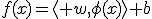 f(x)=\langle w,\phi(x)\rangle+b