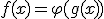 f(x)=\varphi(g(x))