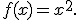 
f(x)=x^2.
