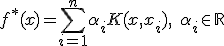 f^*(x) = \sum_{i=1}^n \alpha_i K(x, x_i), \quad \alpha_i \in \mathbb{R}