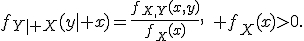 f_{Y\mid X}(y\mid x)=\frac{f_{X,Y}(x,y)}{f_X(x)},\quad f_X(x)>0.