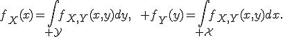 f_X(x)=\int_{\cal Y}f_{X,Y}(x,y)dy,\qquad f_Y(y)=\int_{\cal X}f_{X,Y}(x,y)dx.