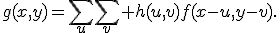 g(x,y)=\sum_u\sum_v h(u,v)f(x-u,y-v).