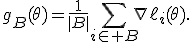 g_B(\theta)=\frac1{|B|}\sum_{i\in B}\nabla\ell_i(\theta).