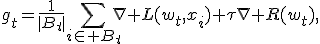 
g_t=
\frac{1}{|B_t|}
\sum_{i\in B_t}\nabla L(w_t,x_i)
+\tau\nabla R(w_t),
