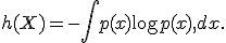 h(X) = -\int p(x)\log p(x),dx.