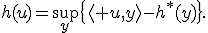 h(u)=\sup_y\{\langle u,y\rangle-h^*(y)\}.