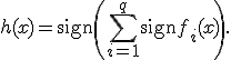 h(x) = \operatorname{sign}\left(\sum_{i=1}^{q}\operatorname{sign}f_i(x)\right).