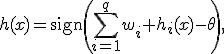 h(x)=\operatorname{sign}\left(\sum_{i=1}^{q}w_i h_i(x)-\theta\right),