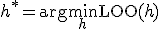 h^* = \arg\min_h \mathrm{LOO}(h)