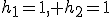 h_1=1, h_2=1