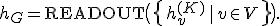 
h_G = \text{READOUT}\big(\{\,h_v^{(K)} \,|\, v \in V\,\}\big).
