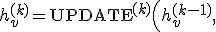 
h_v^{(k)} = \text{UPDATE}^{(k)}\Big(h_v^{(k-1)},\; \text{AGGREGATE}^{(k)}\big(\{\,h_u^{(k-1)}&nbsp;: u \in \mathcal{N}(v)\,\}\big)\Big),

