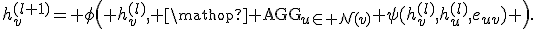 h_v^{(l+1)}= \phi\left( h_v^{(l)}, \mathop{\rm AGG}_{u\in{\cal N}(v)} \psi(h_v^{(l)},h_u^{(l)},e_{uv}) \right).