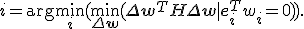 i = \arg\min_i(\min_{\Delta\mathbf{w}} (\Delta\mathbf{w}^TH\Delta\mathbf{w} | \mathbf{e}_i^T+w_i=0)).