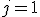 j = 1