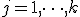 j = 1, \dots, k