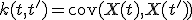 k(t, t') = \text{cov}(X(t), X(t'))