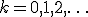 k = 0, 1, 2, \ldots