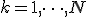 k = 1, \dots, N